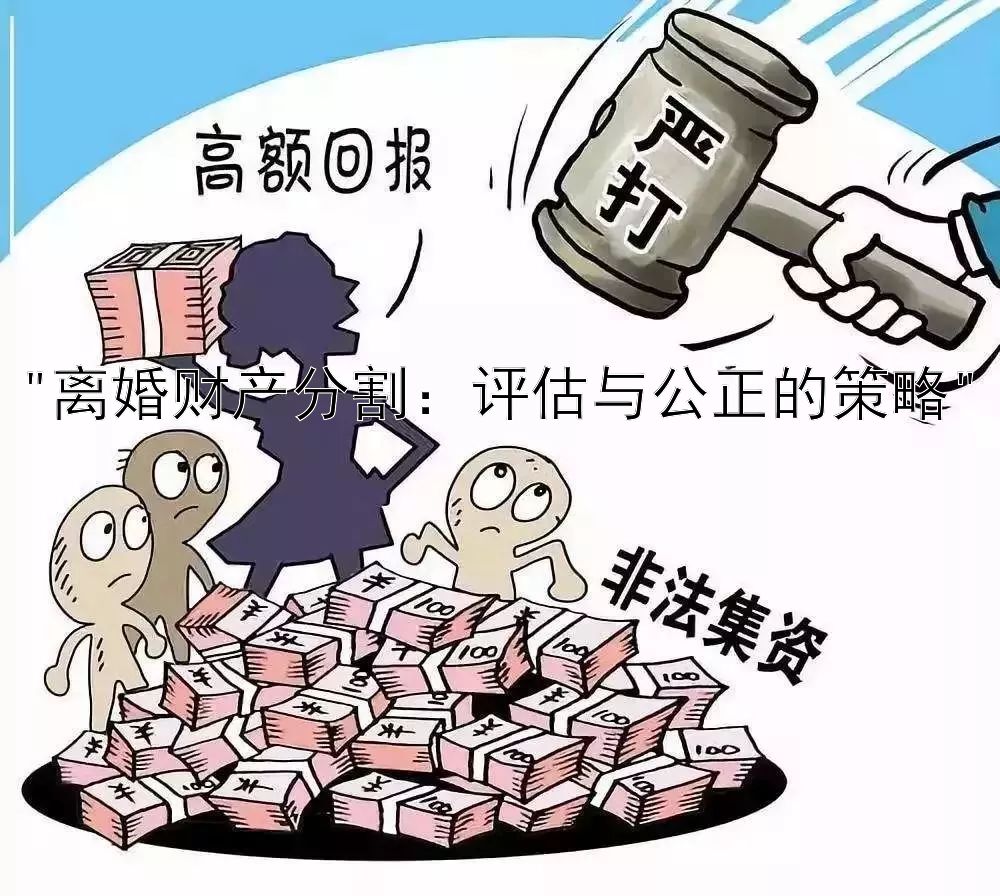 离婚财产分割：评估与公正的策略