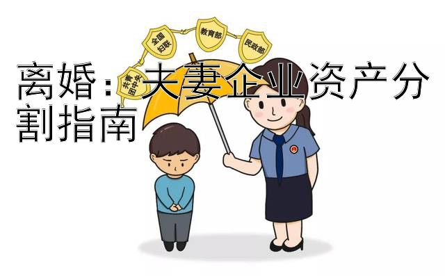 离婚：夫妻企业资产分割指南