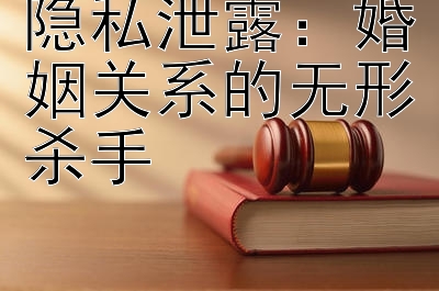 隐私泄露：婚姻关系的无形杀手