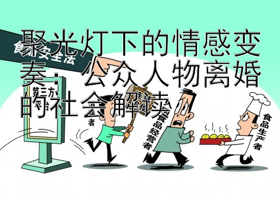 聚光灯下的情感变奏：公众人物离婚的社会解读