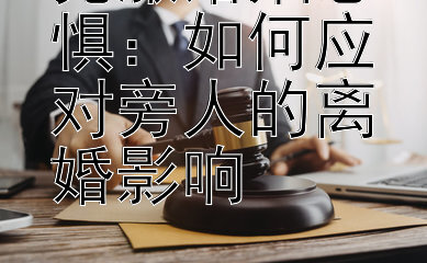 克服婚姻恐惧：如何应对旁人的离婚影响