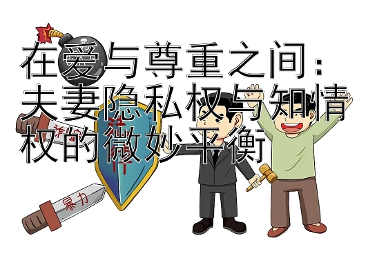 在爱与尊重之间：夫妻隐私权与知情权的微妙平衡