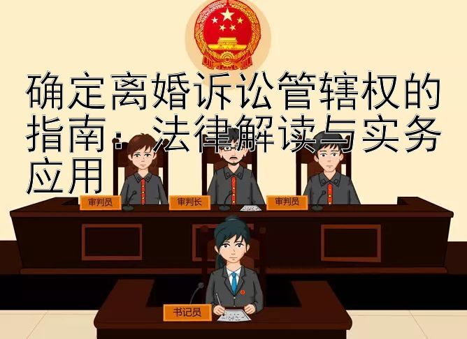 确定离婚诉讼管辖权的指南：法律解读与实务应用