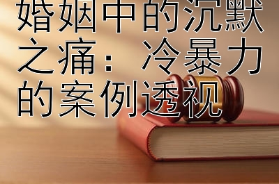 婚姻中的沉默之痛：冷暴力的案例透视