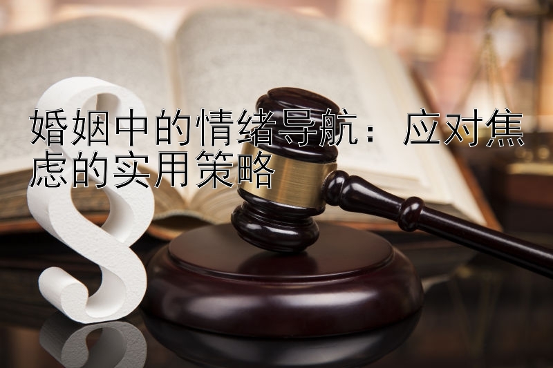 婚姻中的情绪导航：应对焦虑的实用策略