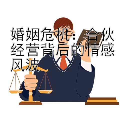 婚姻危机：合伙经营背后的情感风波