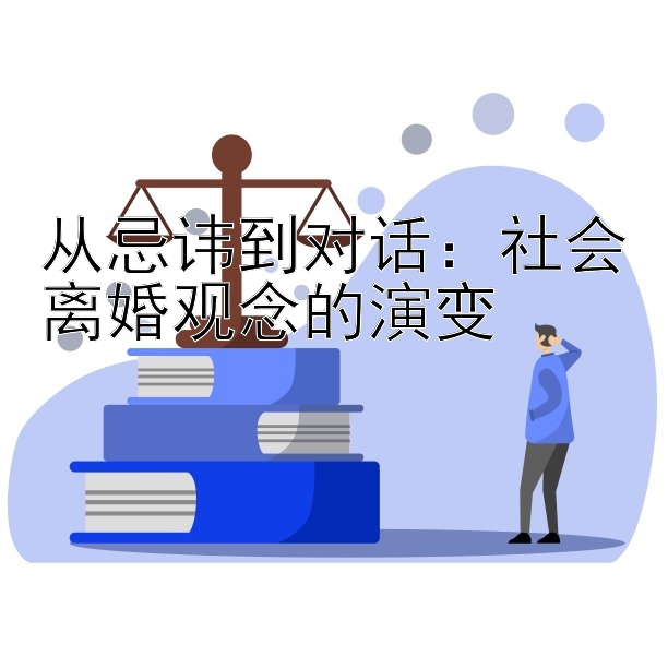 从忌讳到对话：社会离婚观念的演变