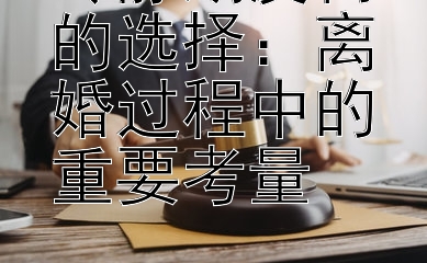 冷静期反悔的选择：离婚过程中的重要考量