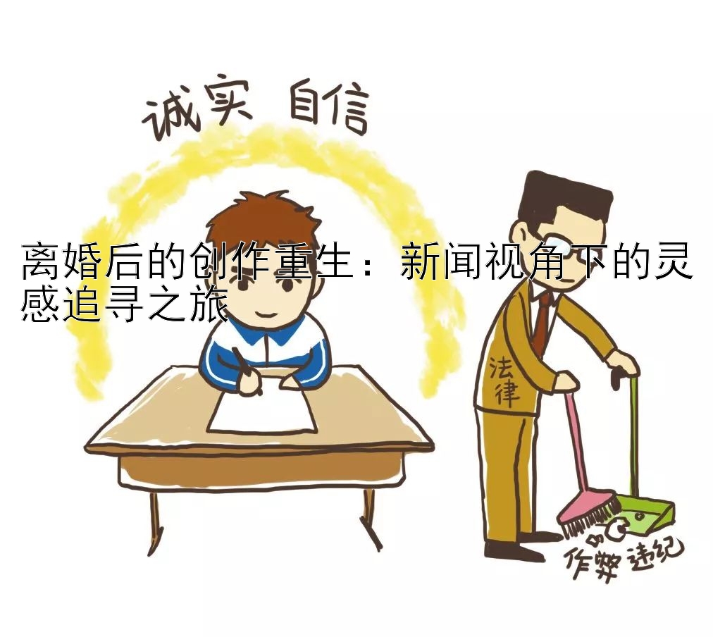 离婚后的创作重生：新闻视角下的灵感追寻之旅