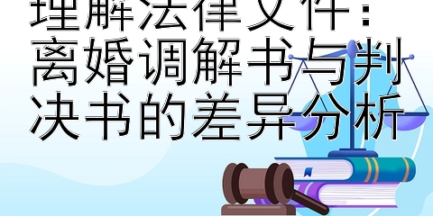 理解法律文件：离婚调解书与判决书的差异分析