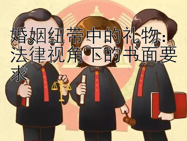 婚姻纽带中的礼物：法律视角下的书面要求