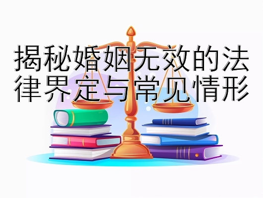 揭秘婚姻无效的法律界定与常见情形