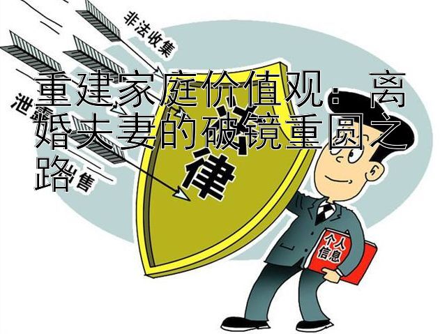 重建家庭价值观：离婚夫妻的破镜重圆之路