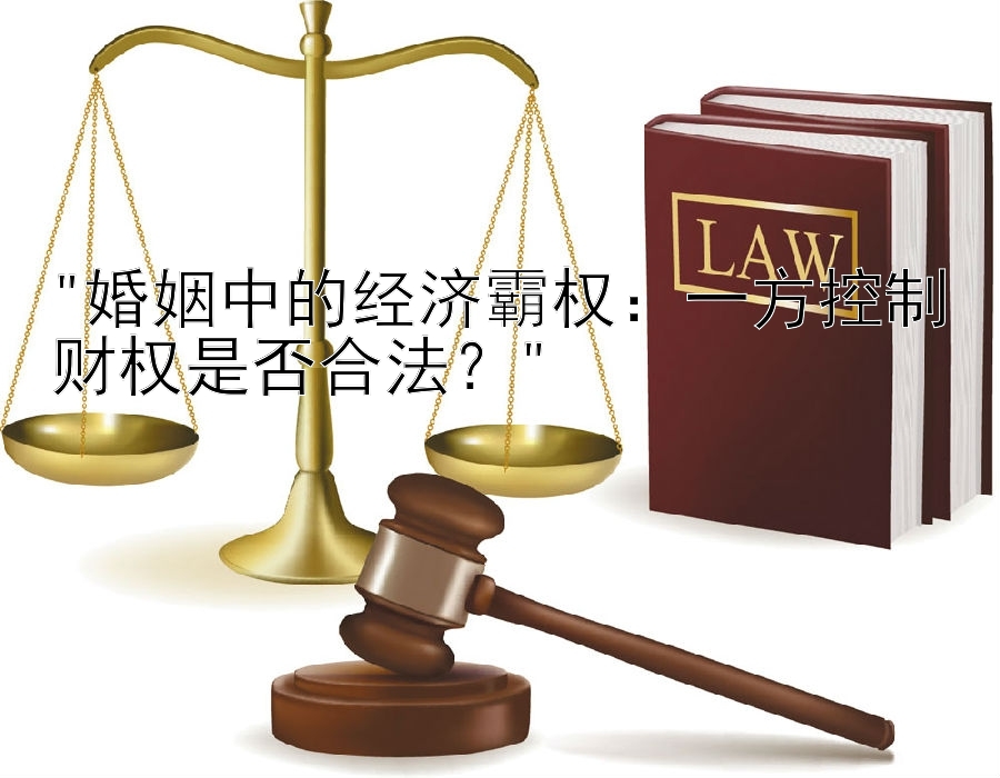 婚姻中的经济霸权：一方控制财权是否合法？